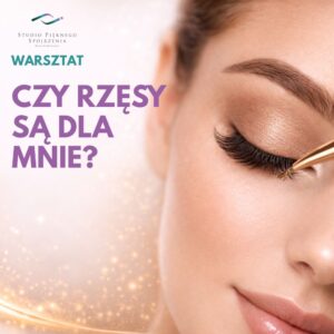 Warsztat: CZY RZĘSY SĄ DLA MNIE?